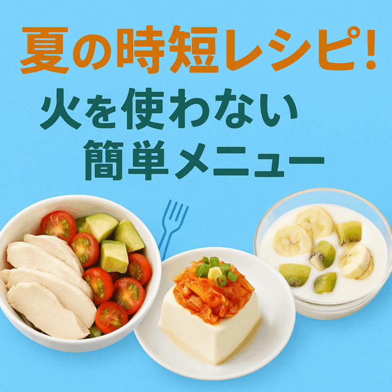夏の時短レシピ！火を使わない簡単メニューで猛暑を乗り切る【2025年版】