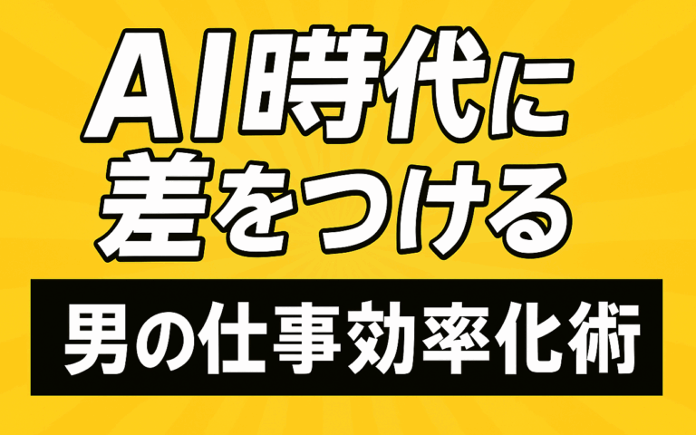 AI時代に差をつける男の仕事効率化術