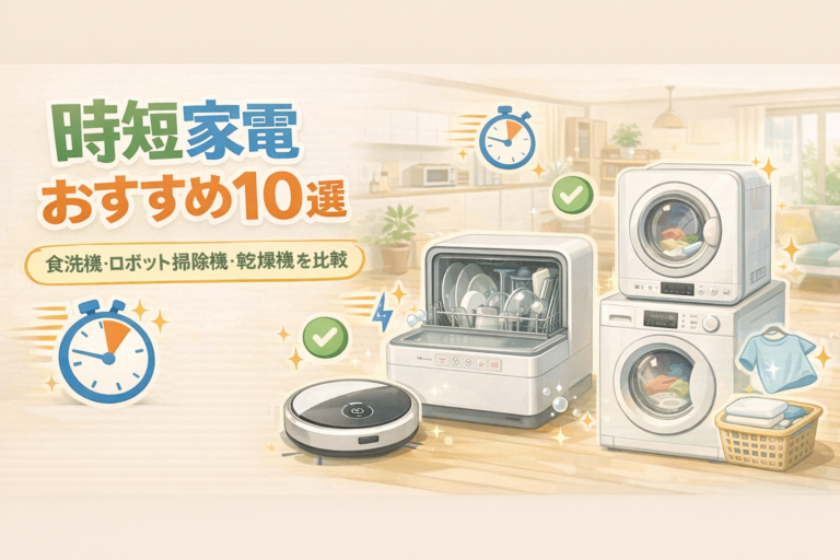 時短家電おすすめ10選｜食洗機・ロボット掃除機・乾燥機を徹底比較