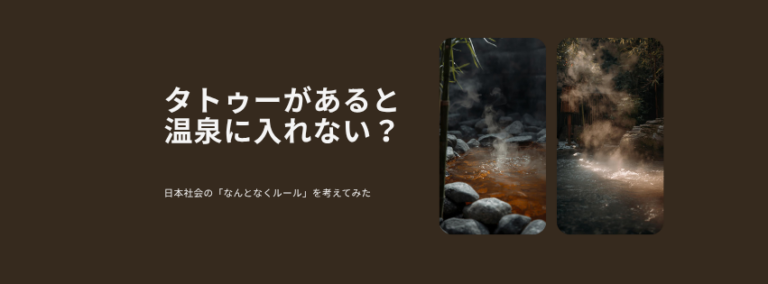 タトゥーがあると温泉に入れない？日本社会の「なんとなくルール」を考えてみた